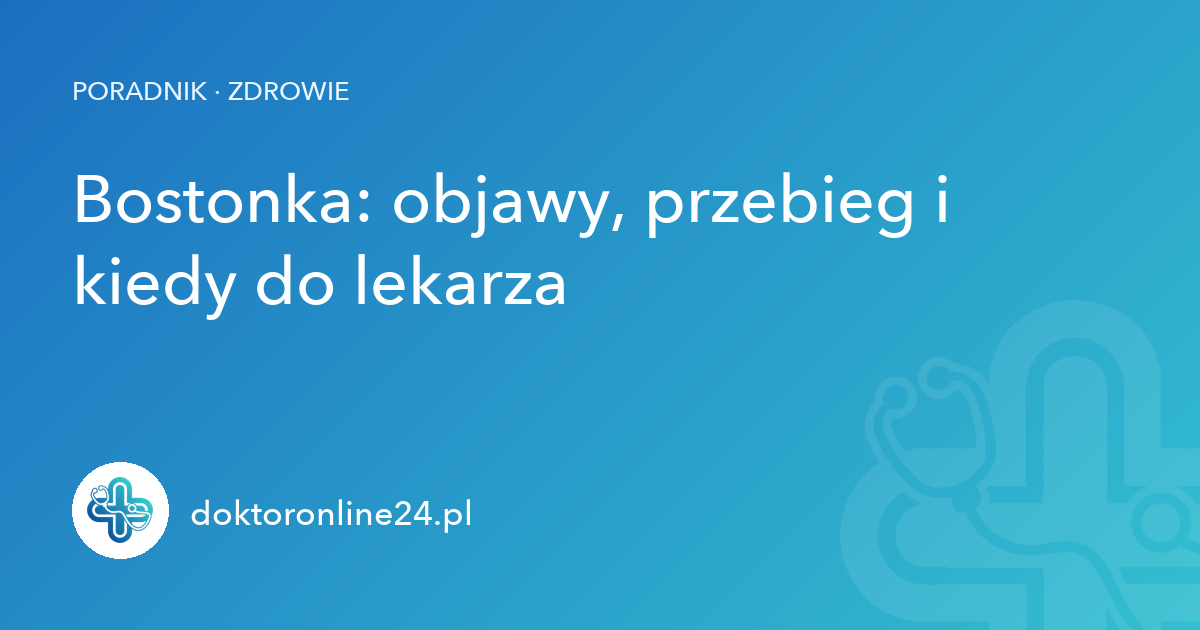 Bostonka: objawy, przebieg i kiedy do lekarza
