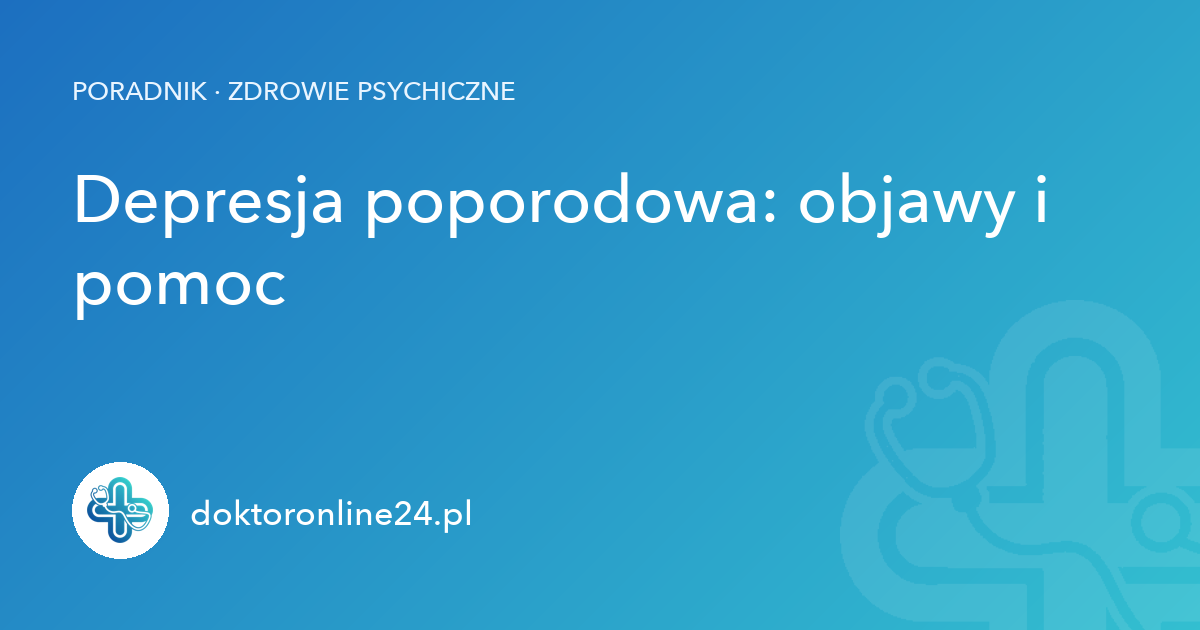 Depresja poporodowa: objawy i pomoc