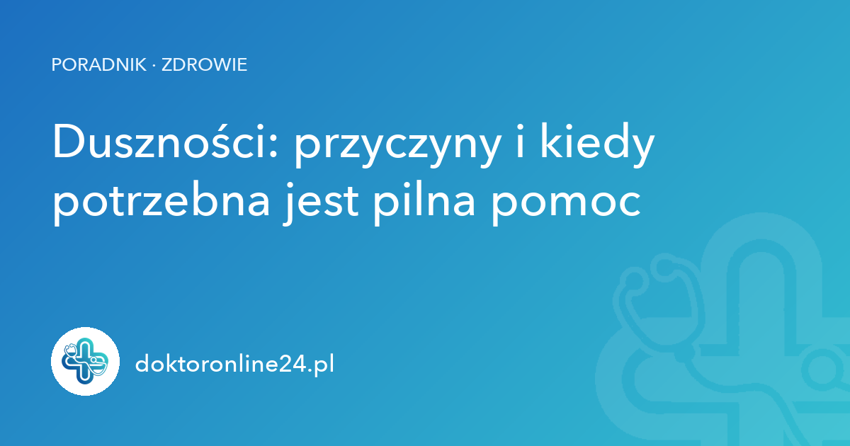 Duszności: przyczyny i kiedy potrzebna jest pilna pomoc