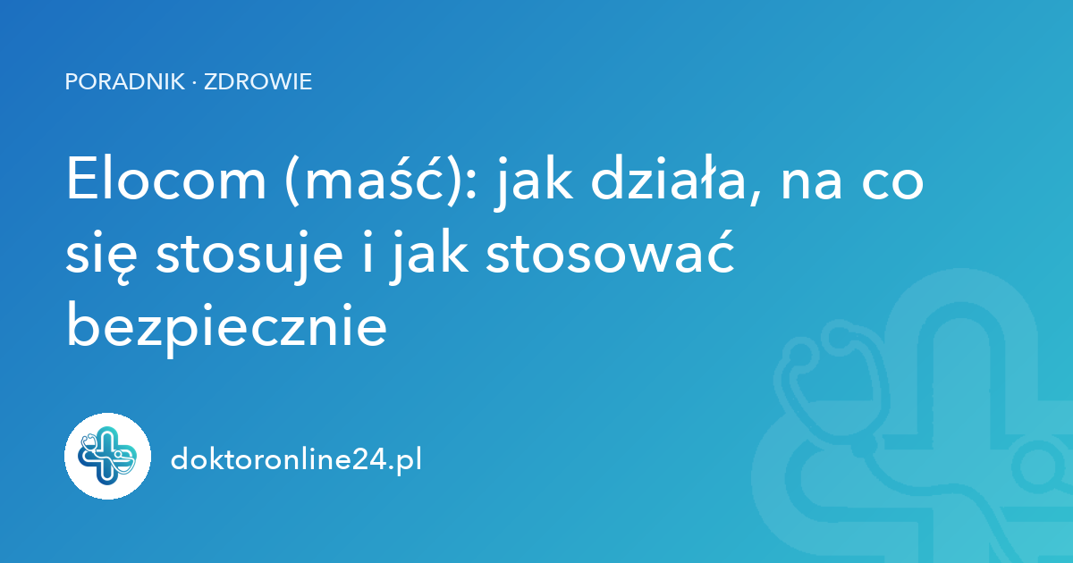 Elocom (maść): jak działa, na co się stosuje i jak stosować bezpiecznie