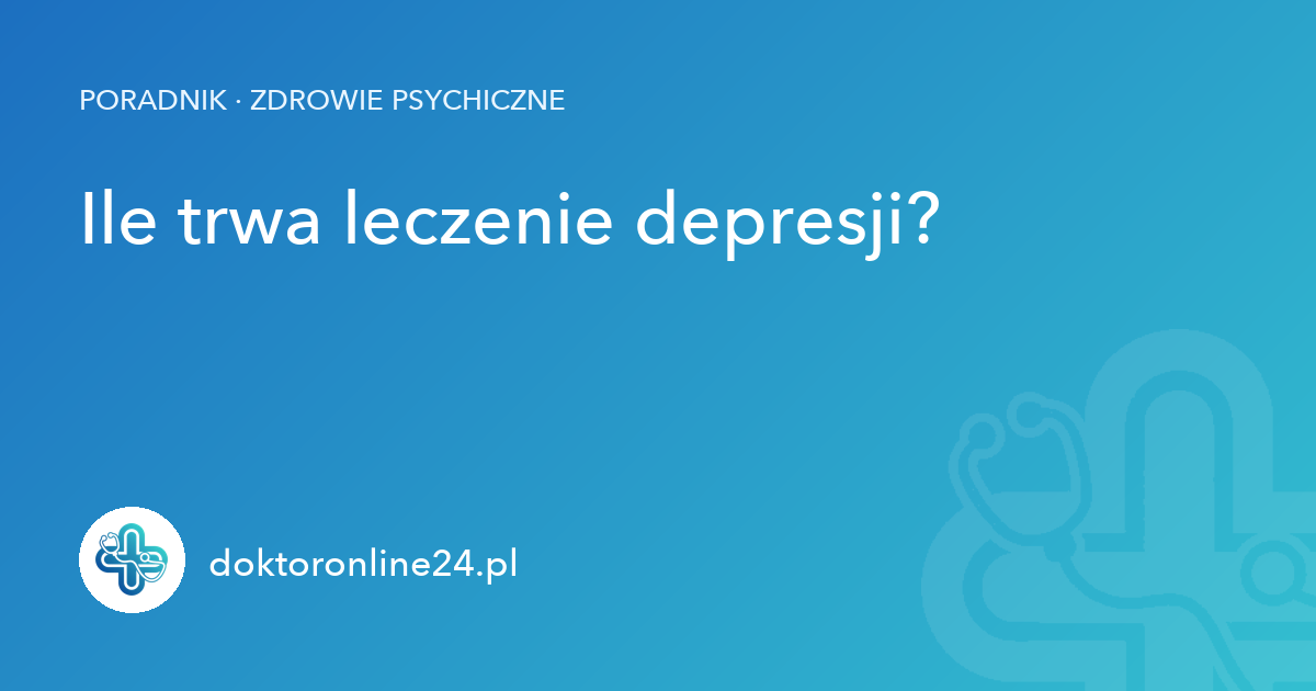 Ile trwa leczenie depresji?