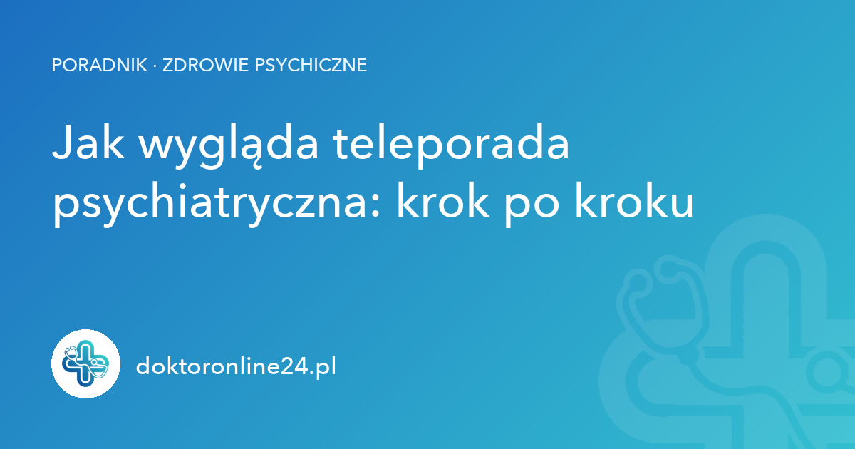 Jak wygląda teleporada psychiatryczna: krok po kroku
