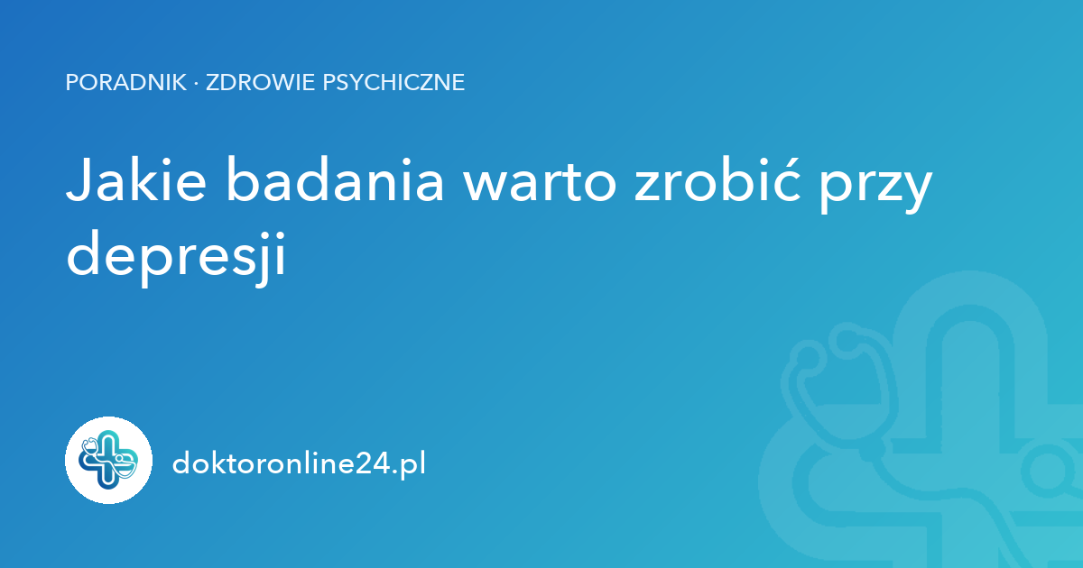 Jakie badania warto zrobić przy depresji