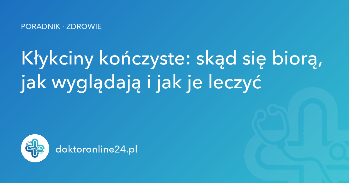 Kłykciny kończyste: skąd się biorą, jak wyglądają i jak je leczyć