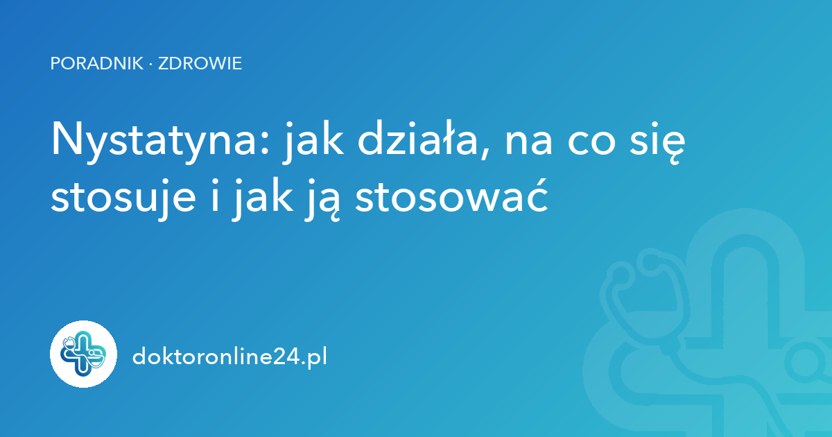 Nystatyna: jak działa, na co się stosuje i jak ją stosować