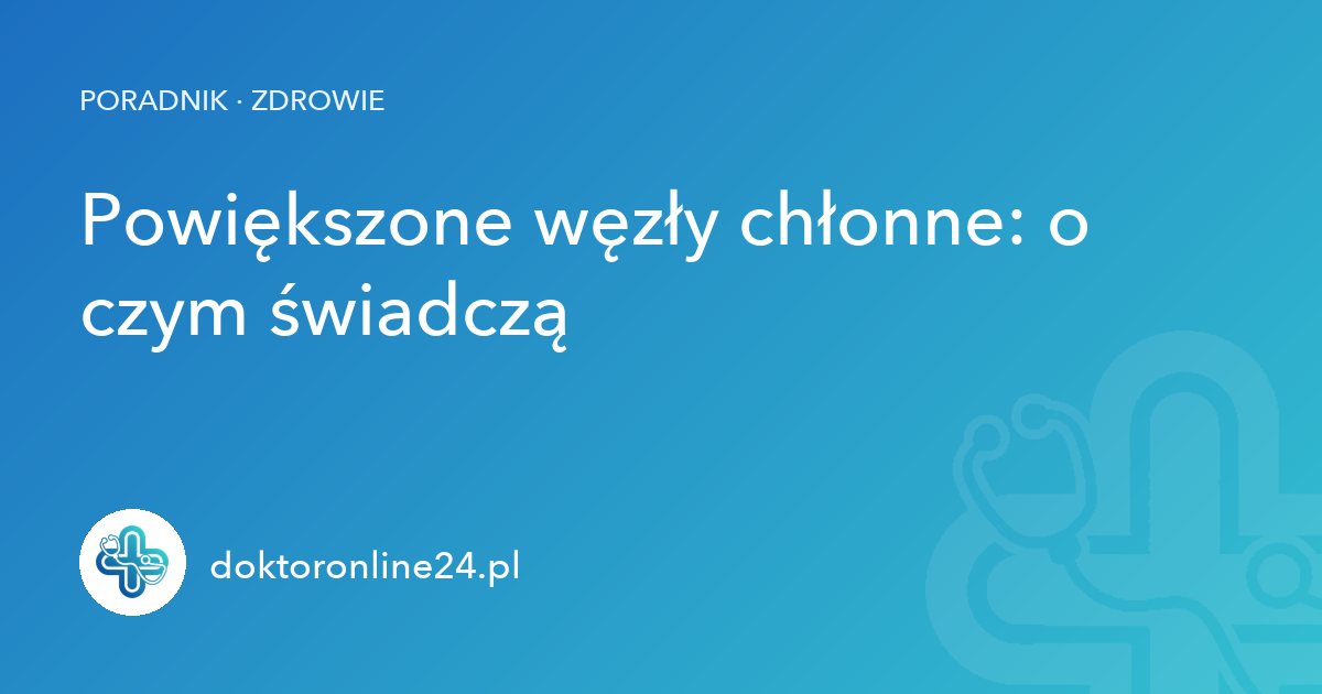 Powiększone węzły chłonne: o czym świadczą