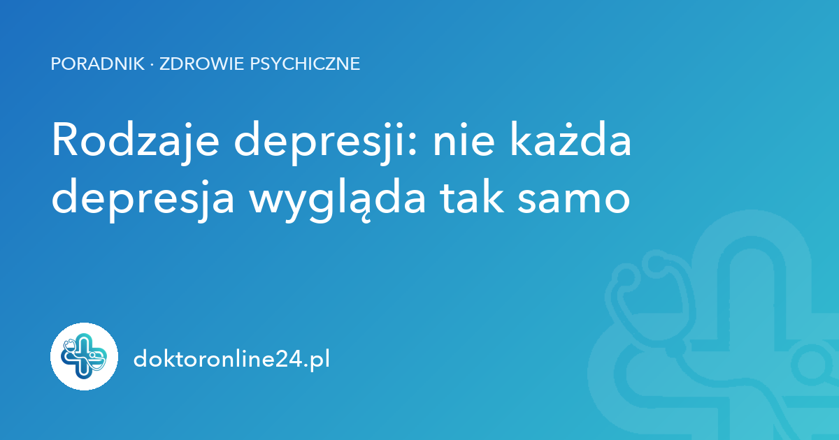 Rodzaje depresji: nie każda depresja wygląda tak samo