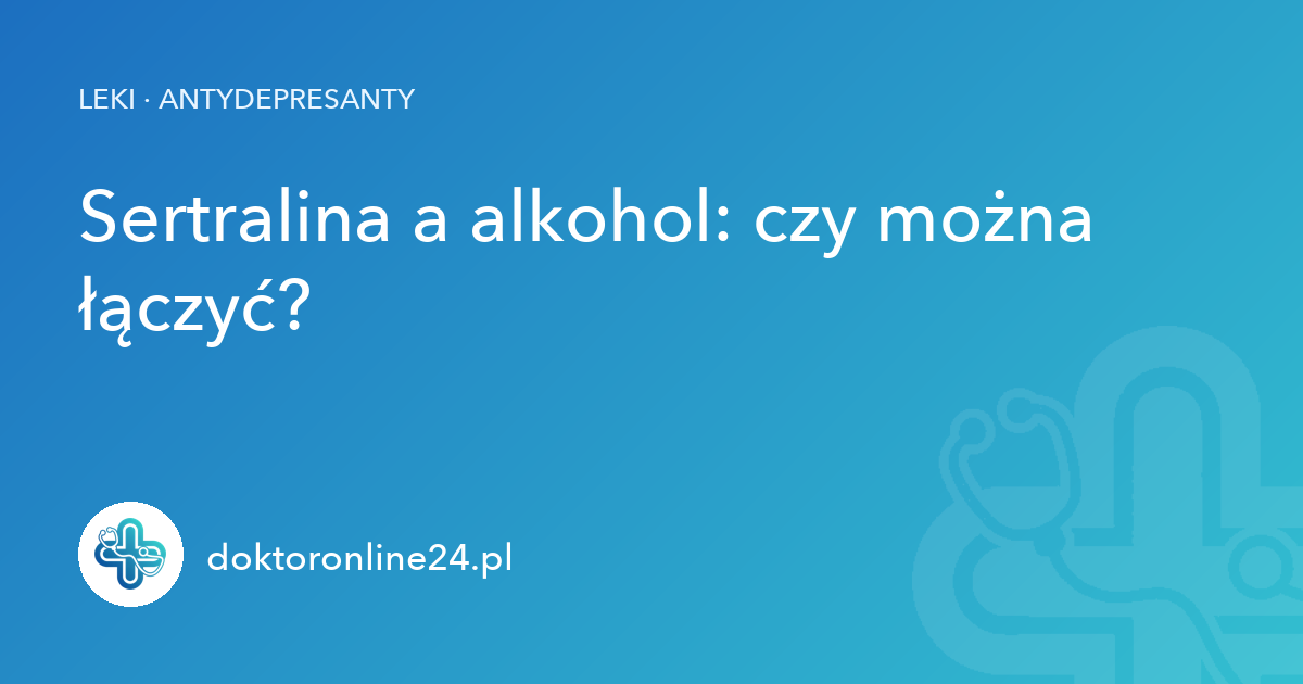 Sertralina a alkohol: czy można łączyć?