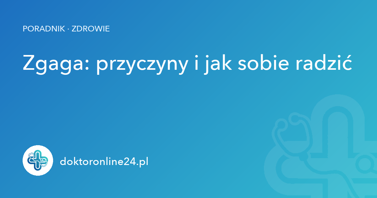 Zgaga: przyczyny i jak sobie radzić