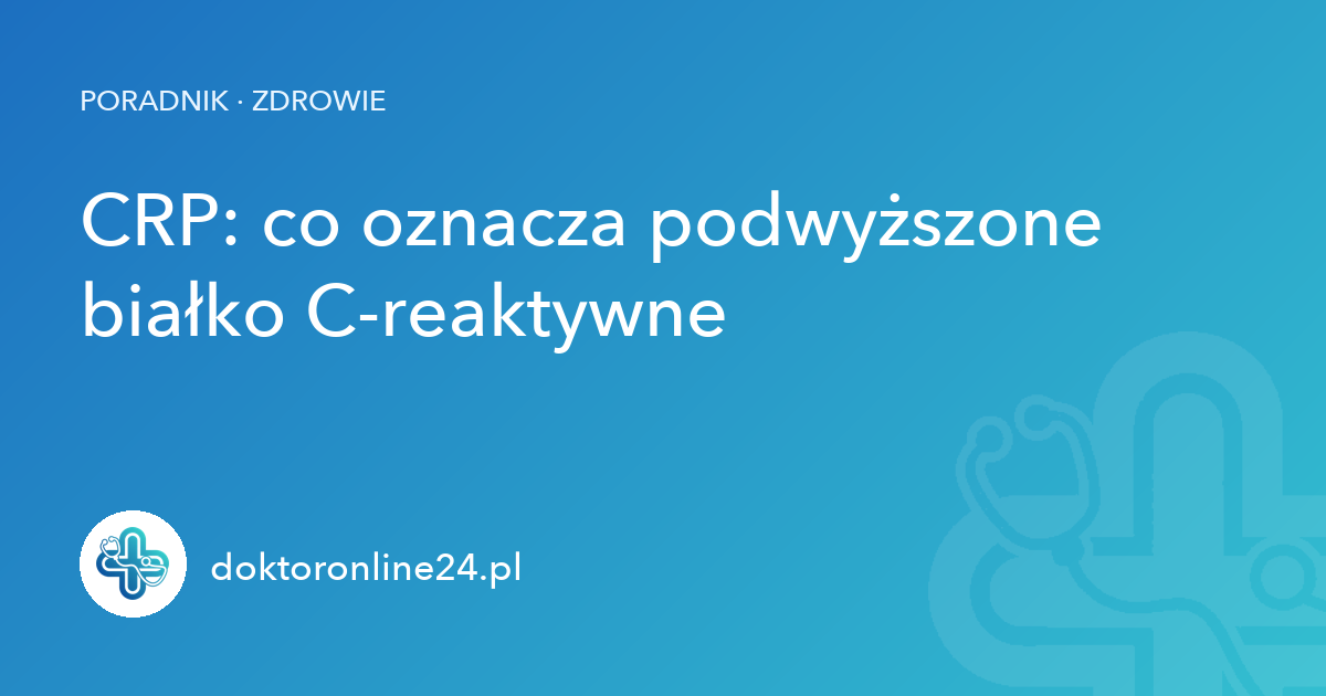 CRP: co oznacza podwyższone białko C-reaktywne