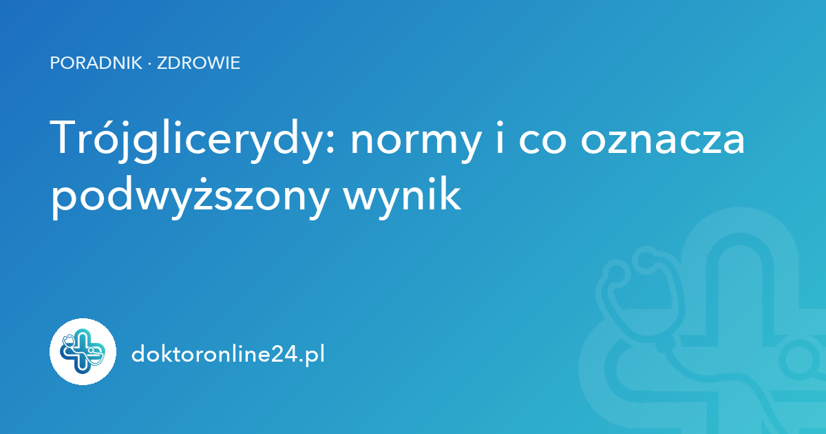 Trójglicerydy: normy i co oznacza podwyższony wynik