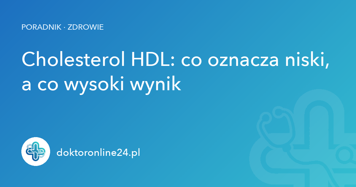 Cholesterol HDL: co oznacza niski, a co wysoki wynik