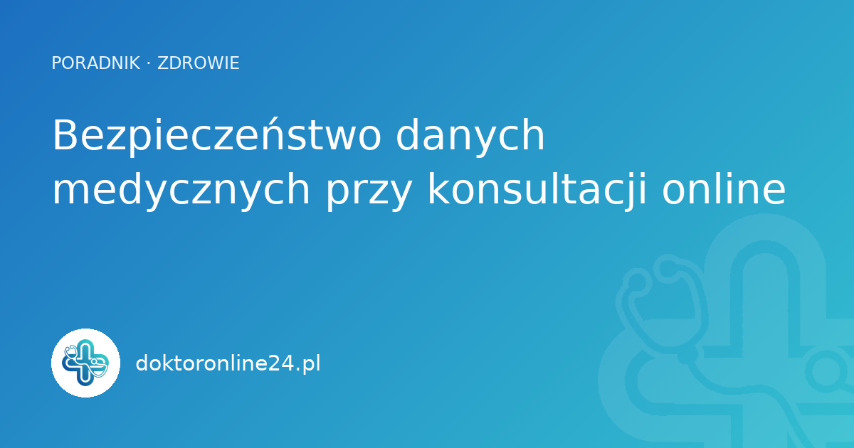 Bezpieczeństwo danych medycznych przy konsultacji online
