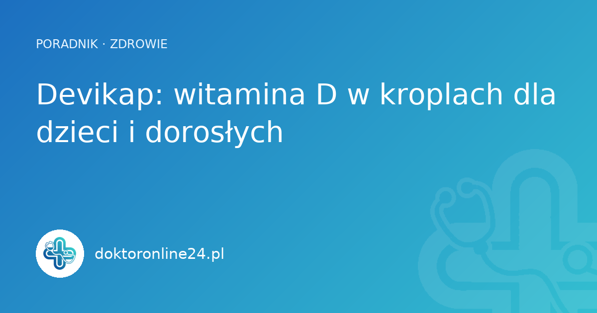 Devikap: witamina D w kroplach dla dzieci i dorosłych