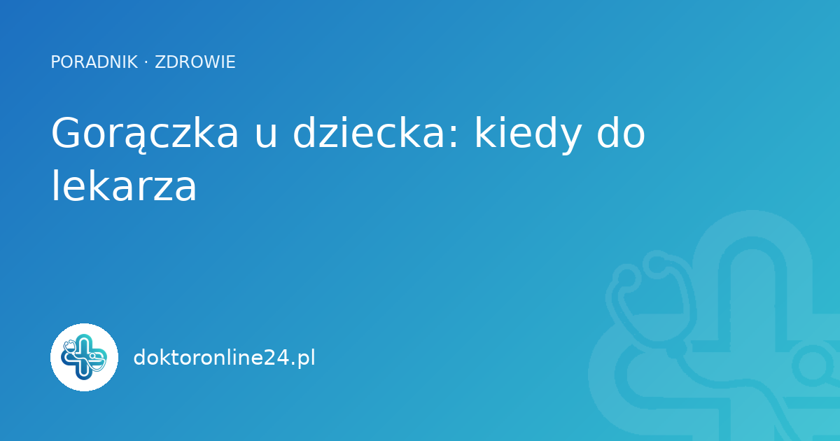 Gorączka u dziecka: kiedy do lekarza
