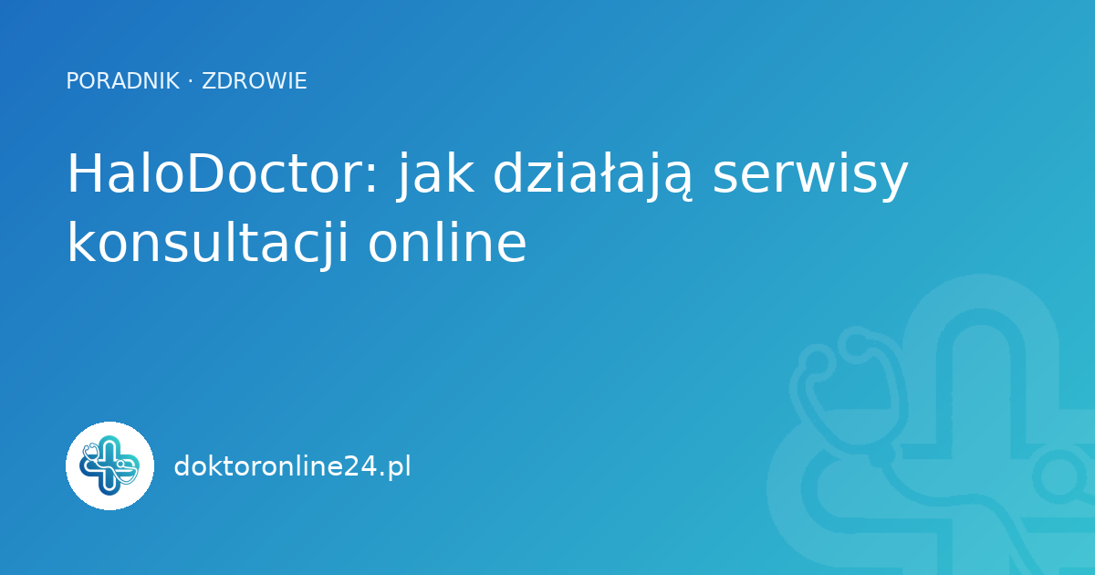 HaloDoctor: jak działają serwisy konsultacji online