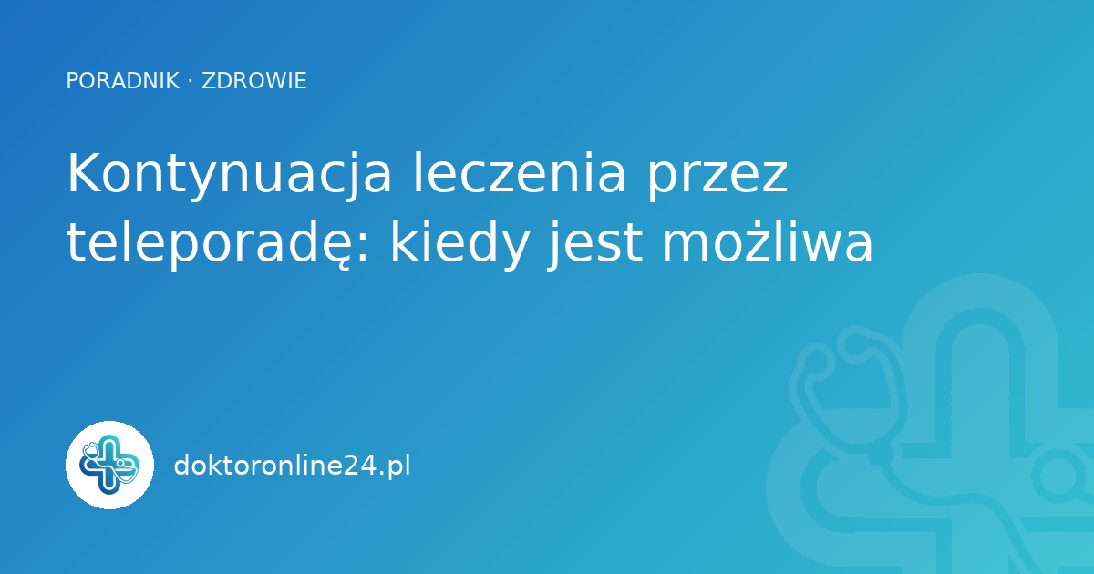 Kontynuacja leczenia przez teleporadę: kiedy jest możliwa