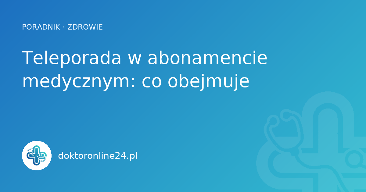 Teleporada w abonamencie medycznym: co obejmuje