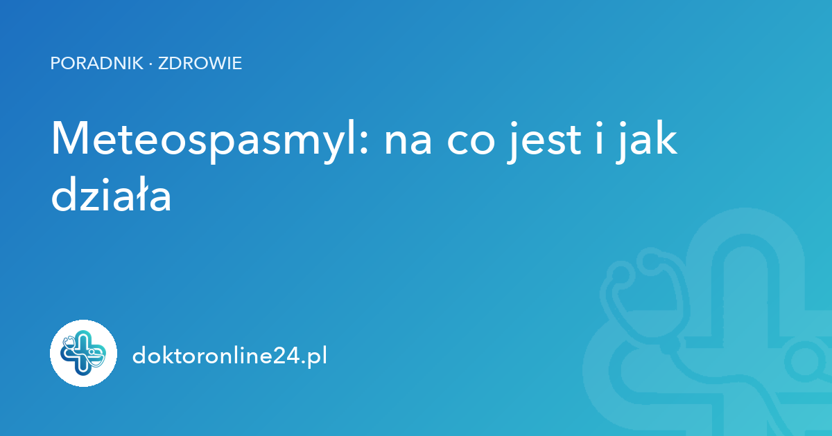 Meteospasmyl: na co jest i jak działa