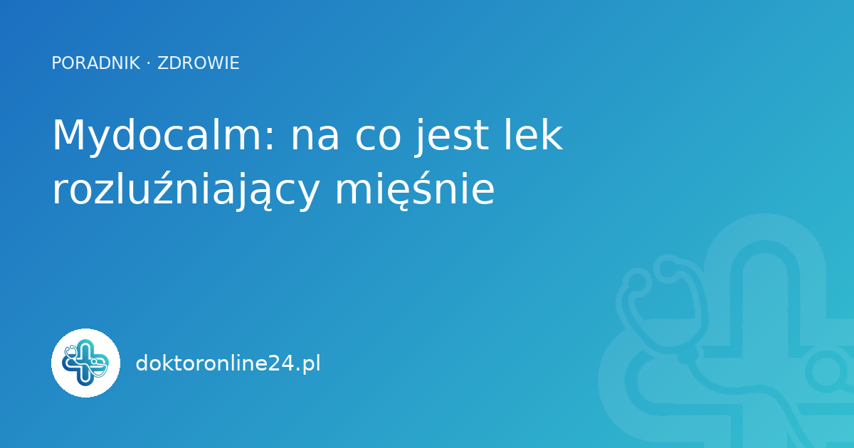Mydocalm: na co jest lek rozluźniający mięśnie