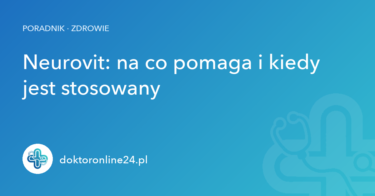Neurovit: na co pomaga i kiedy jest stosowany