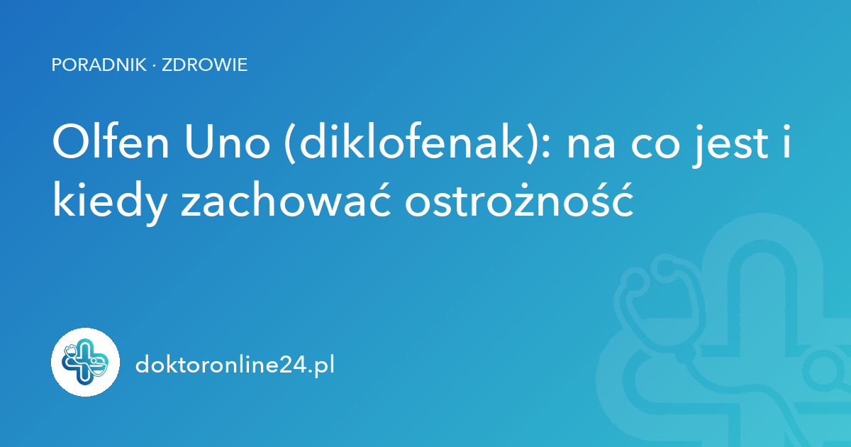 Olfen Uno (diklofenak): na co jest i kiedy zachować ostrożność