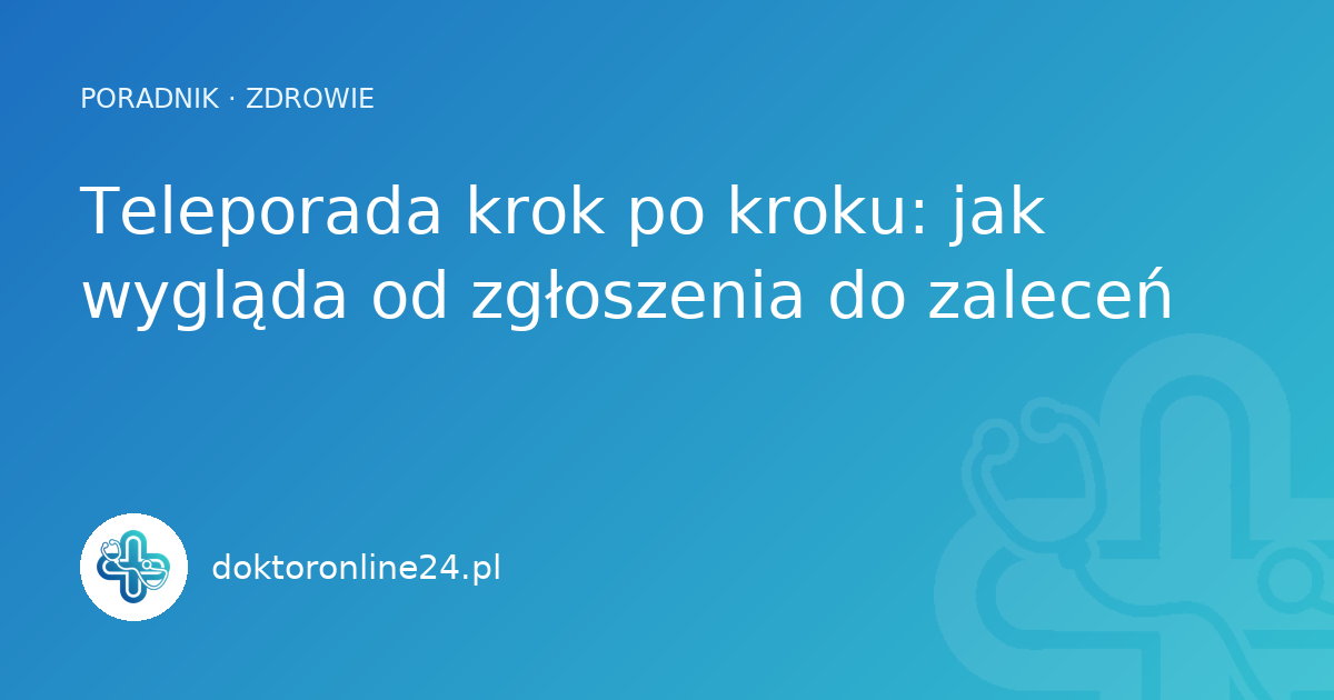 Teleporada krok po kroku: jak wygląda od zgłoszenia do zaleceń