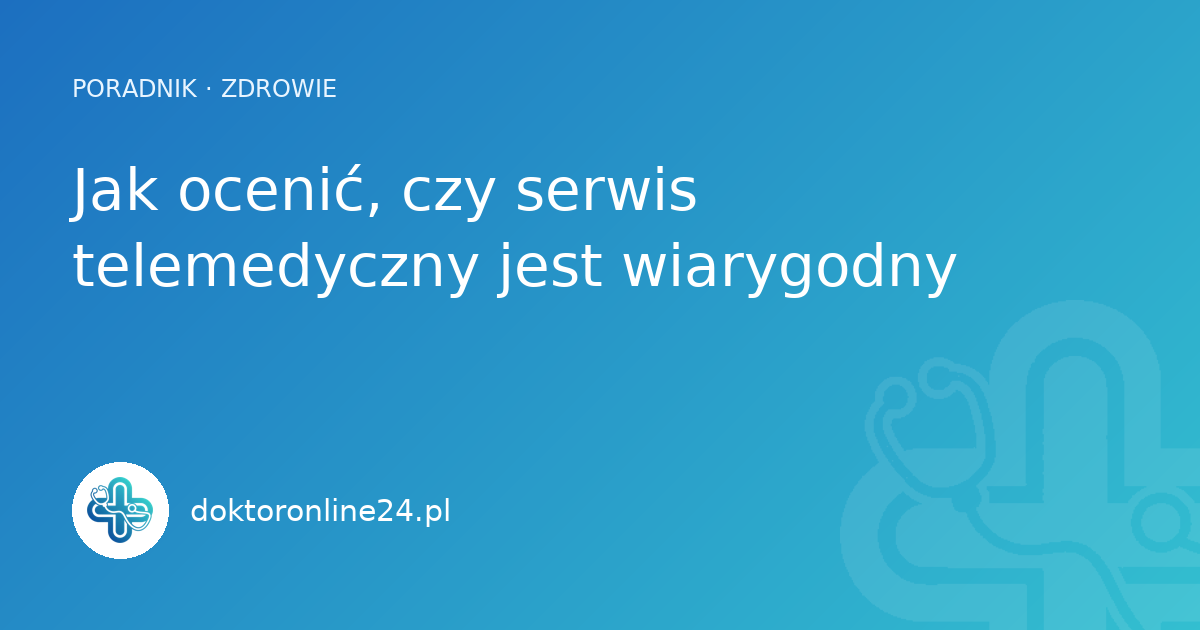 Jak ocenić, czy serwis telemedyczny jest wiarygodny