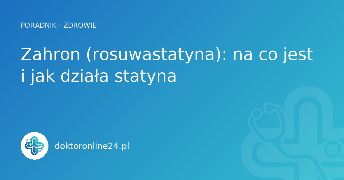 Zahron (rosuwastatyna): na co jest i jak działa statyna