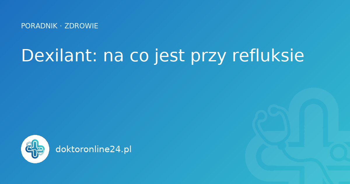 Dexilant: na co jest przy refluksie