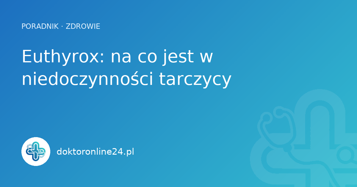 Euthyrox: na co jest w niedoczynności tarczycy