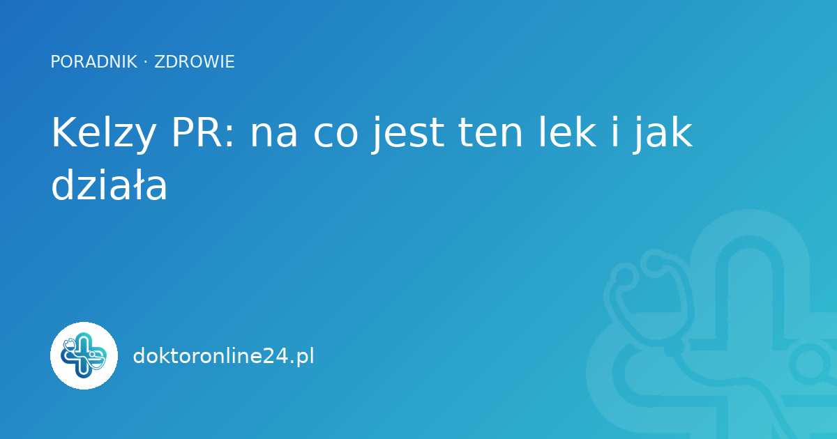 Kelzy PR: na co jest ten lek i jak działa