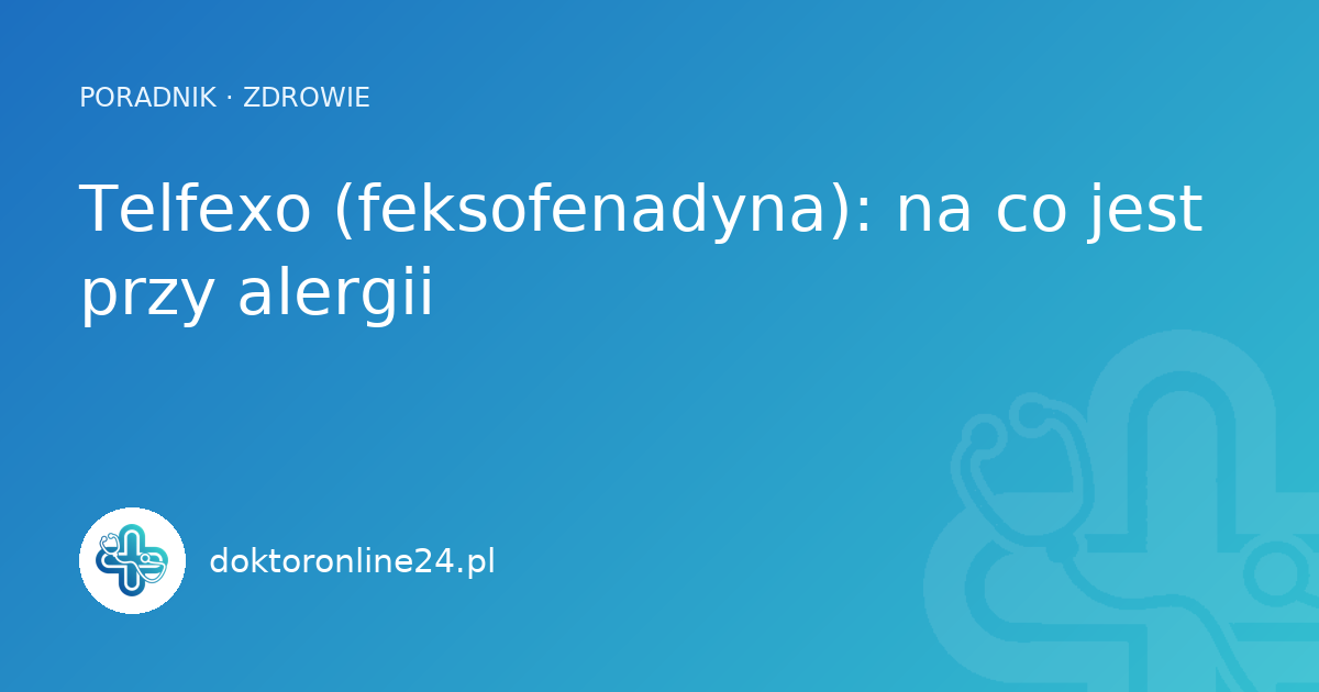 Telfexo (feksofenadyna): na co jest przy alergii