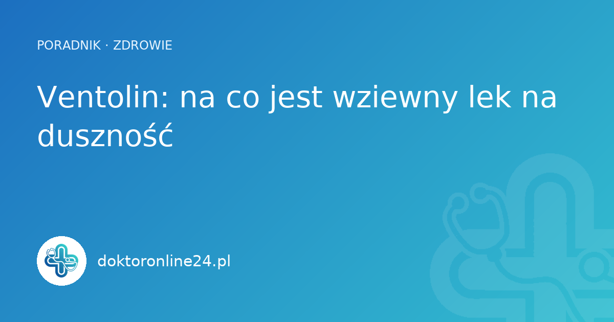 Ventolin: na co jest wziewny lek na duszność