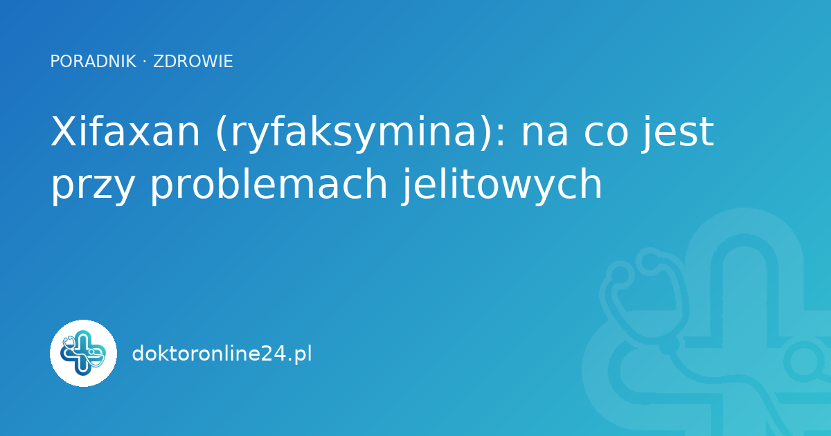 Xifaxan (ryfaksymina): na co jest przy problemach jelitowych